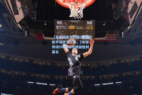 【足彩网首页】福法纳全能中场统治比赛，2关键传球9夺回球权铸就胜利基石