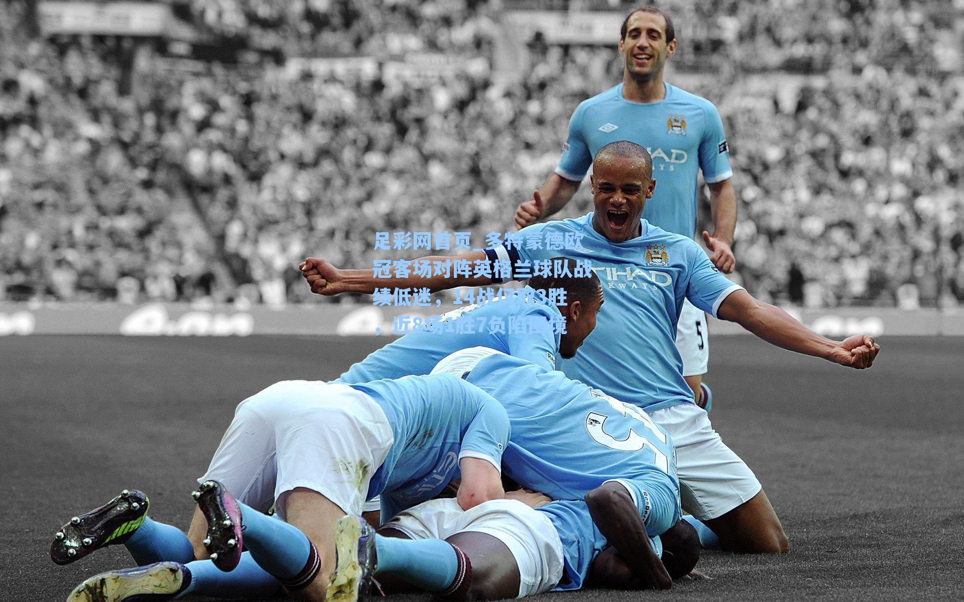 多特蒙德欧冠客场对阵英格兰球队战绩低迷，14战仅取3胜，近8场1胜7负陷困境