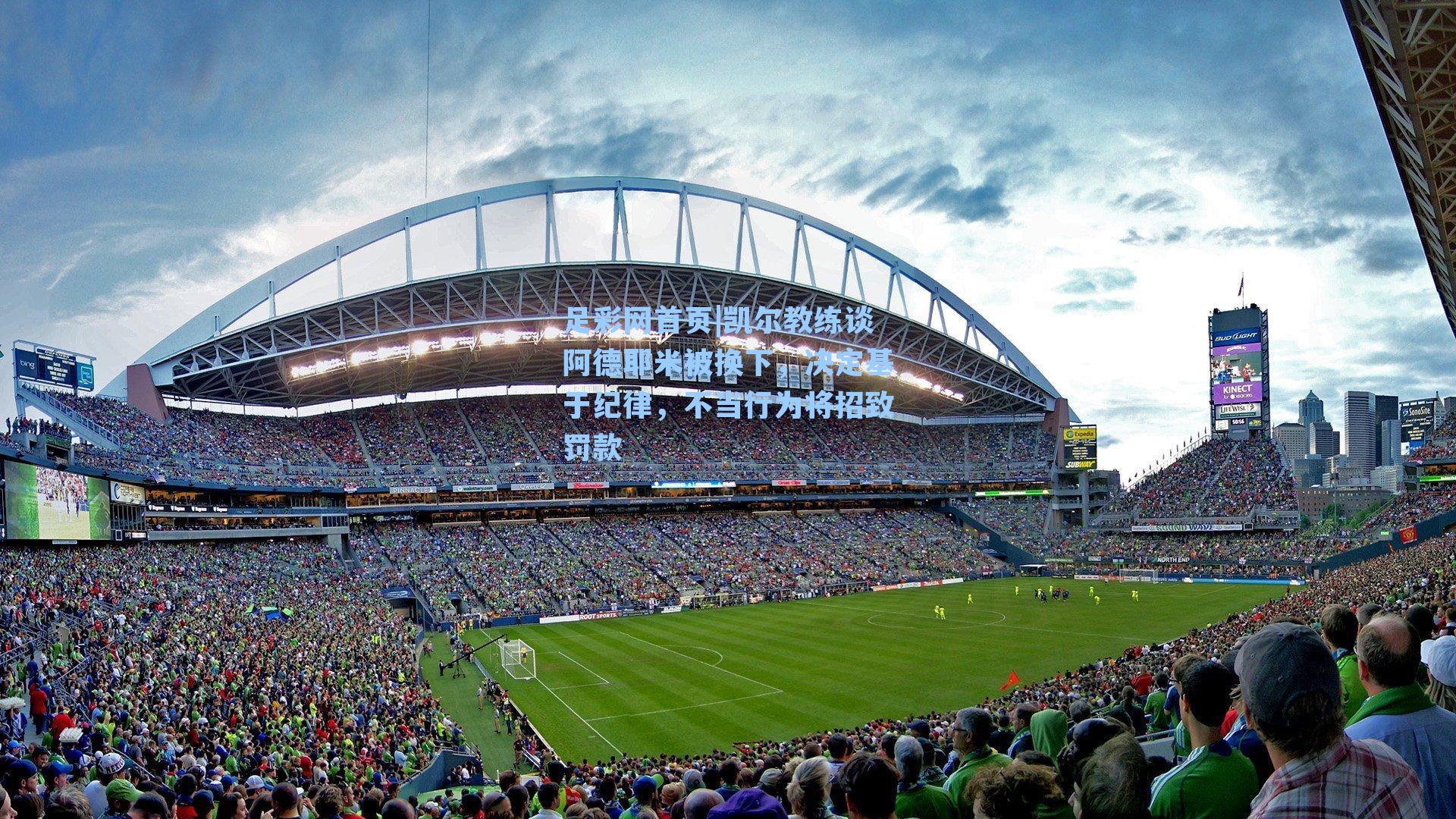 凯尔教练谈阿德耶米被换下，决定基于纪律，不当行为将招致罚款