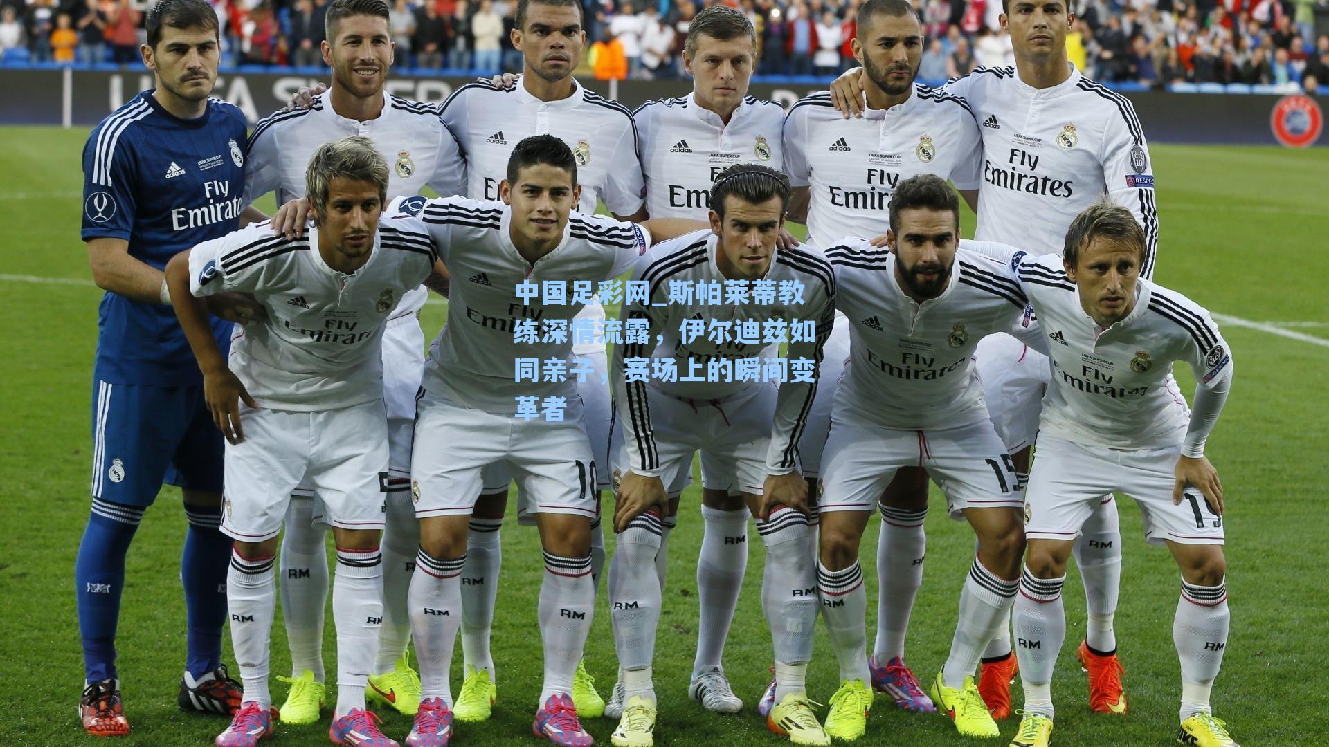 斯帕莱蒂教练深情流露,伊尔迪兹如同亲子,赛场上的瞬间变革者