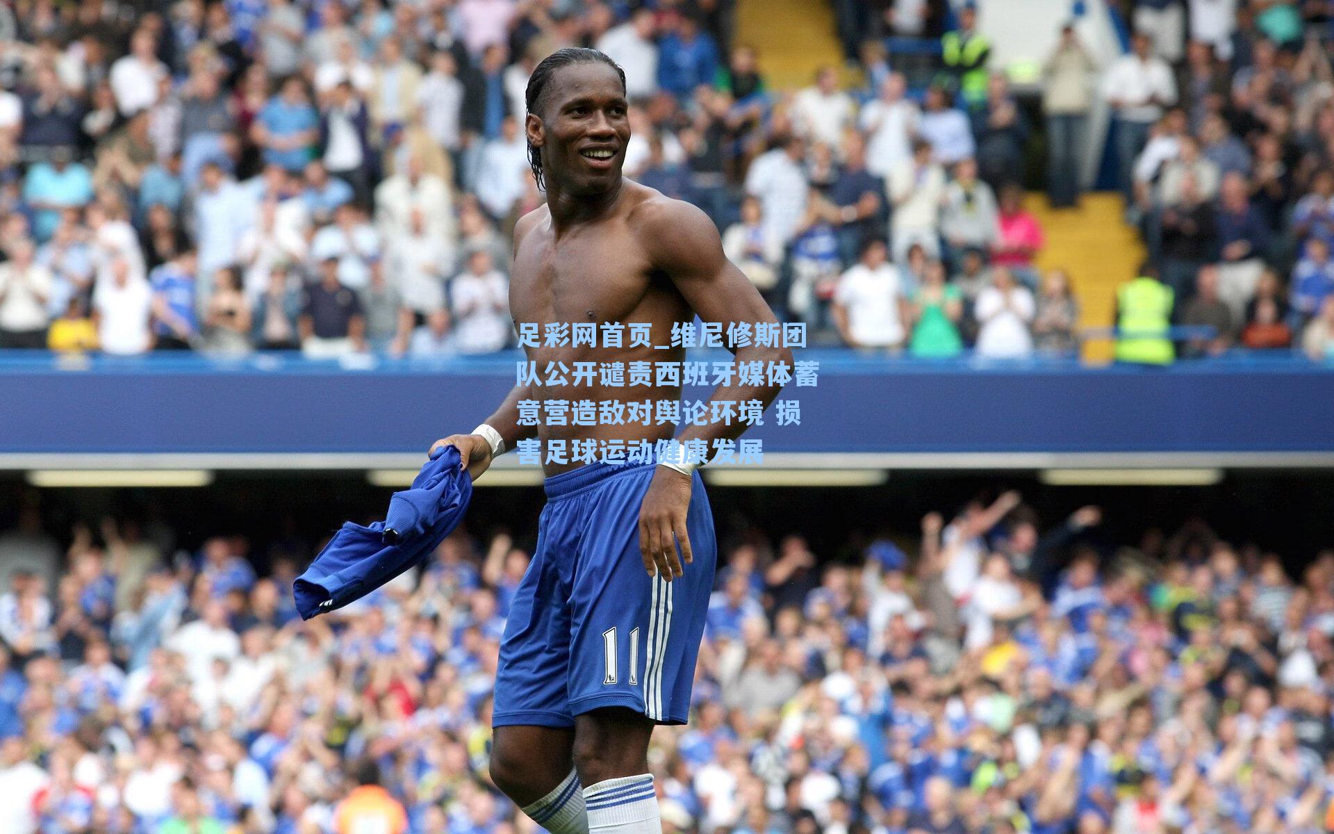 维尼修斯团队公开谴责西班牙媒体蓄意营造敌对舆论环境 损害足球运动健康发展