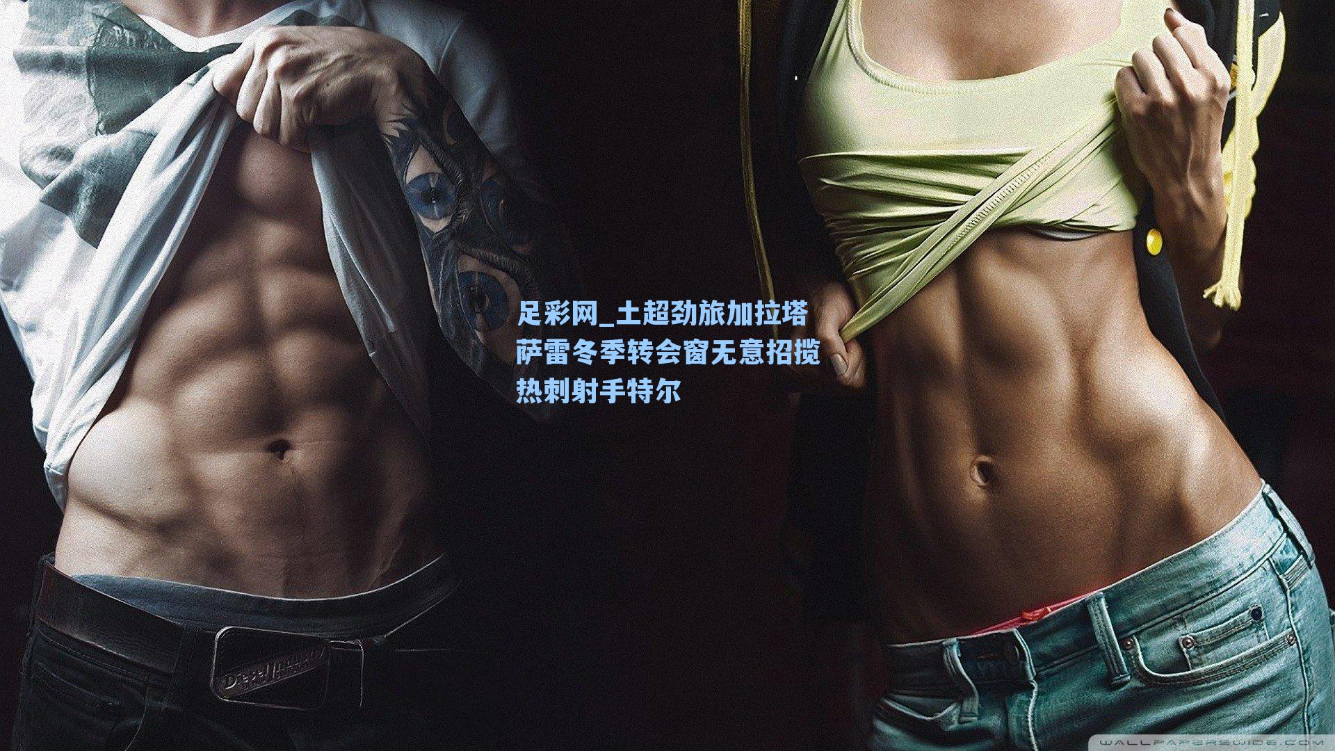 土超劲旅加拉塔萨雷冬季转会窗无意招揽热刺射手特尔