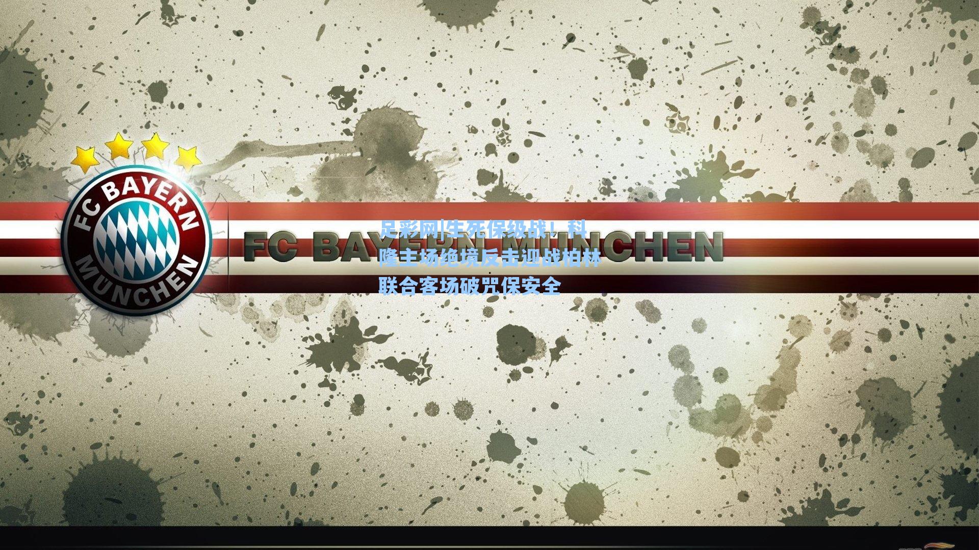 生死保级战!科隆主场绝境反击迎战柏林联合客场破咒保安全